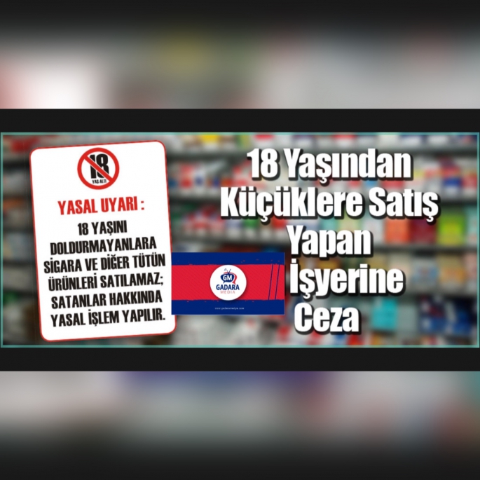 18 yaş altında kişilere tütün ürünü sattığı gerekçesi ile yasal işlem başlatıldı 