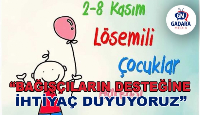 2-8 Kasım Lösemili Çocuklar Haftası: Tek dileğimiz farkındalık ve halkımızın desteği