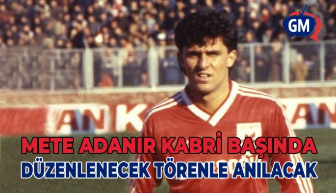 27 yaşında hayatını kaybeden futbolcu Mete Adanır, yarın kabri başında anılacak