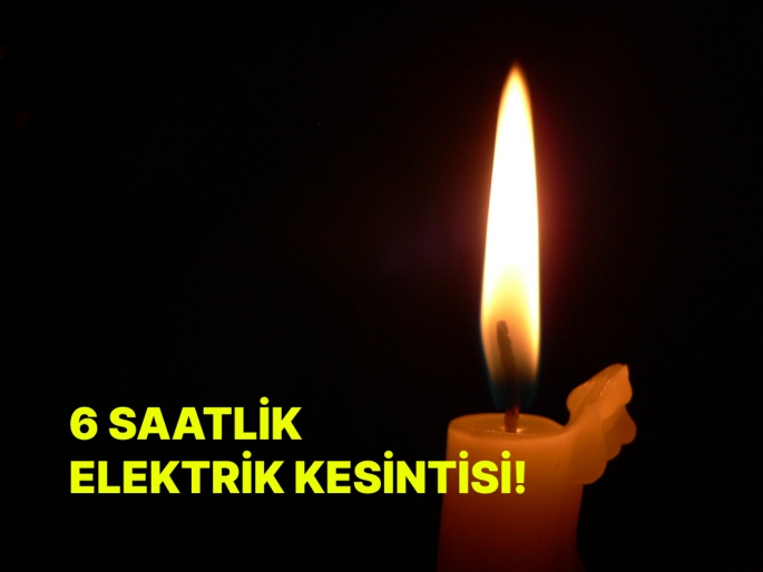 6 SAATLİK ELEKTRİK KESİNTİSİ