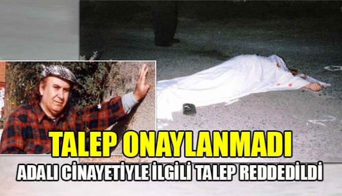 ADALI Cinayetiyle İlgili Talep Reddedildi.