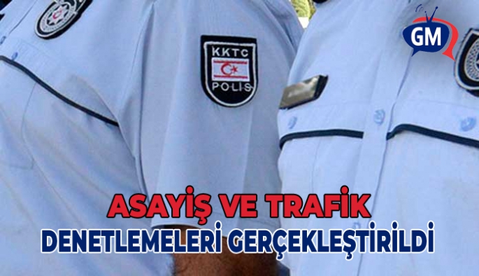 ASAYİŞ VE TRAFİK DENETİMLERİGERÇEKLEŞTİRİLDİ