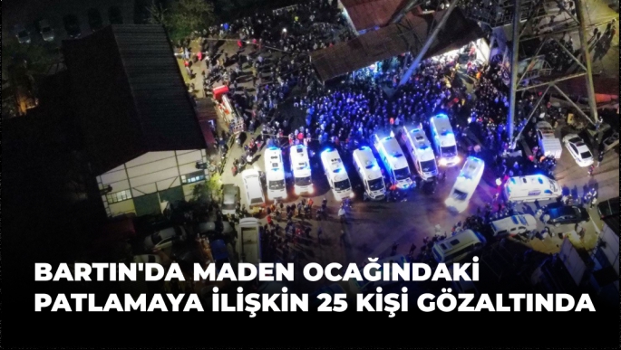 Bartın'da Maden Ocağındaki Patlamaya İlişkin 25 Kişi Gözaltında 