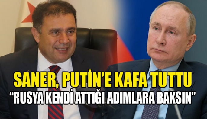 Başbakan Saner’den Putin’e ayağını denk alsın işine baksın