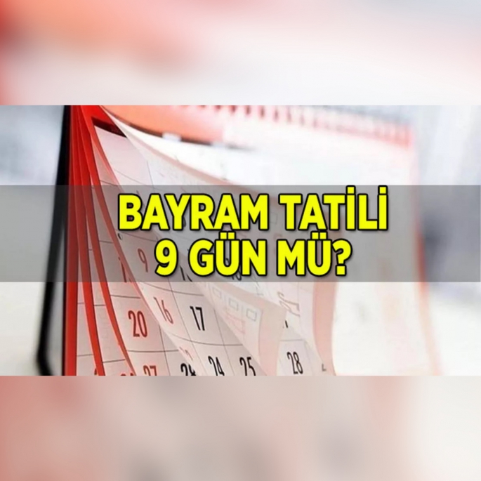 Bayram tatili 9 gün olacak mı?