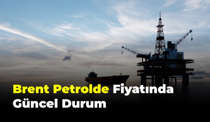 Brent Petrolde Fiyatında Güncel Durum