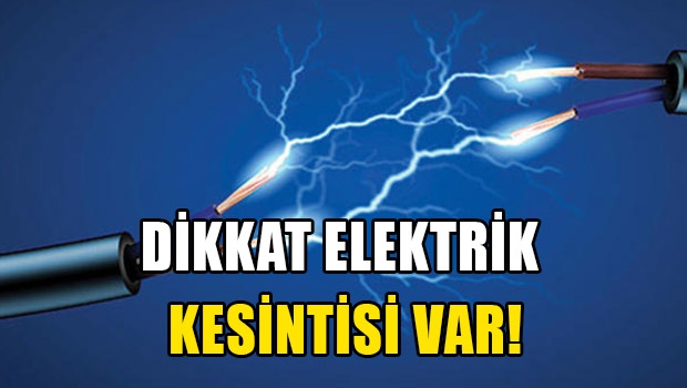 Bugün yaklaşık 6 saatlik elektrik kesintileri yapılacak!