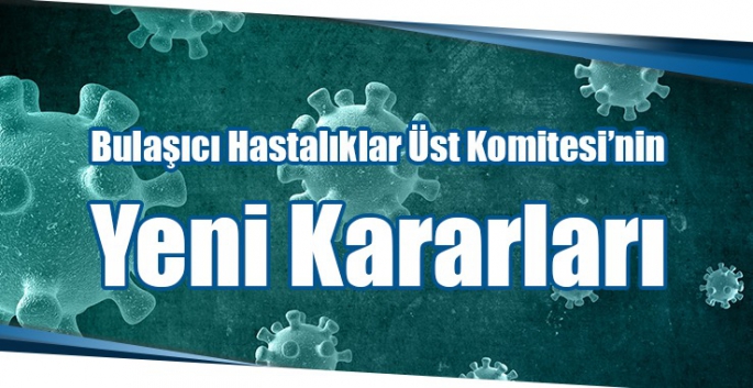 Bulaşıcı Hastalıklar Üst Komitesi Tarafından Alınan Kararlar