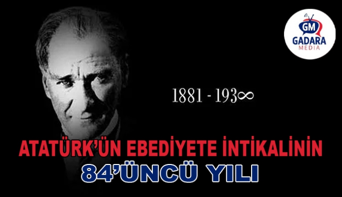 Büyük Önder Atatürk'ün ebediyete intikali: 84 yıldır bitmeyen özlem