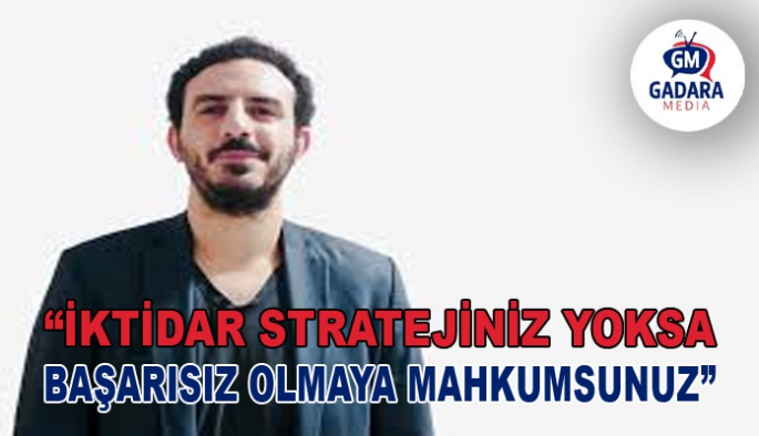 Celal Özkızan: İktidar stratejiniz yoksa başarısız olmaya mahkumsunuz