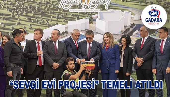 Çocukların ev ortamında yetişmelerini sağlayacak “Sevgi Evi Projesi”nin temeli atıldı