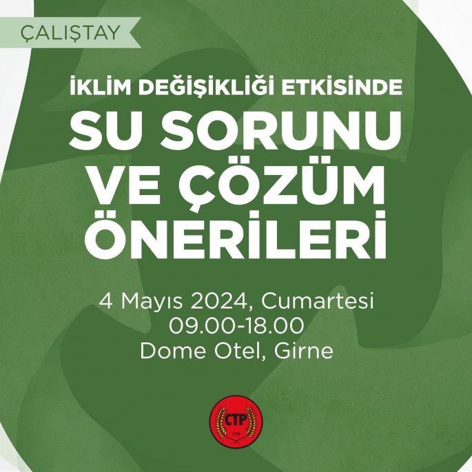 CTP “İklim Değişikliği Etkisinde Su Sorunu ve Çözüm Önerileri Çalıştayı” düzenliyor