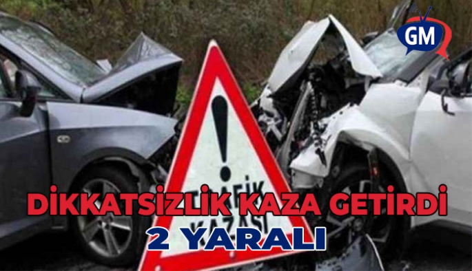 Dikkatsizlik kaza getirdi: 2 Yaralı