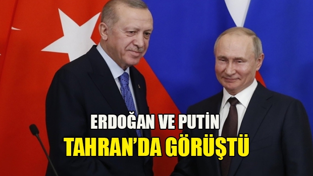 Erdoğan ve Putin Tahran’da görüştü