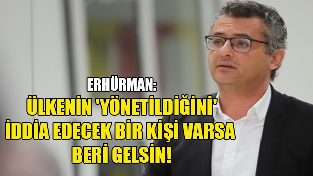 Erhürman: Ülkenin 'yönetildiğini' iddia edecek bir kişi varsa beri gelsin!