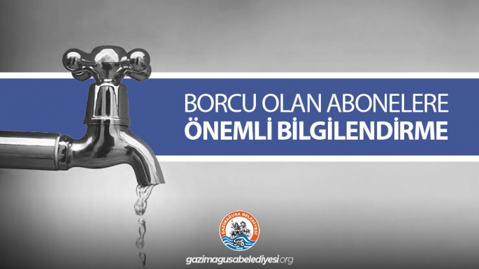  Gazimağusa Belediyesi’nden su ve hizmet vergisi borcu olan abonelere uyarı