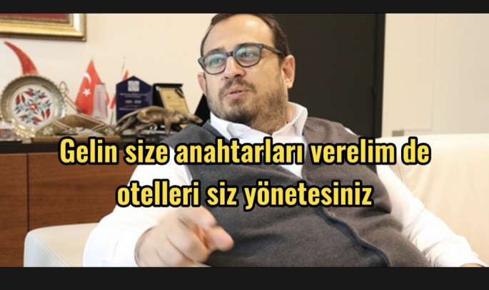 Gelin size anahtarları verelim de otelleri siz yönetesiniz 