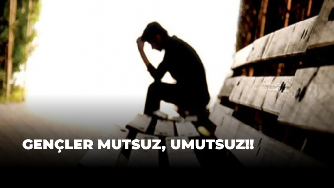 GENÇLER MUTSUZ, UMUTSUZ!!