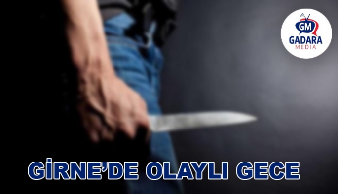 GİRNE'DE YİNE KAVGA YİNE BIÇAKLAMA