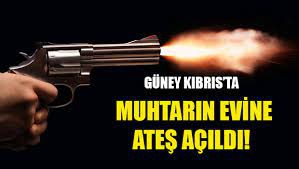 Güney Kıbrıs'ta muhtarın evine ateş açıldı--