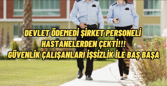 Güvenlik personeli şirketler tarafından hastanelerden çekildi !!!