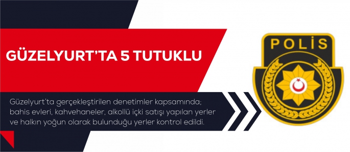 GÜZELYURT’TA 5 TUTUKLU