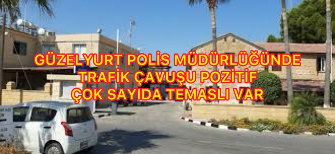 Güzelyurt’ta trafik çavuşu pozitif 