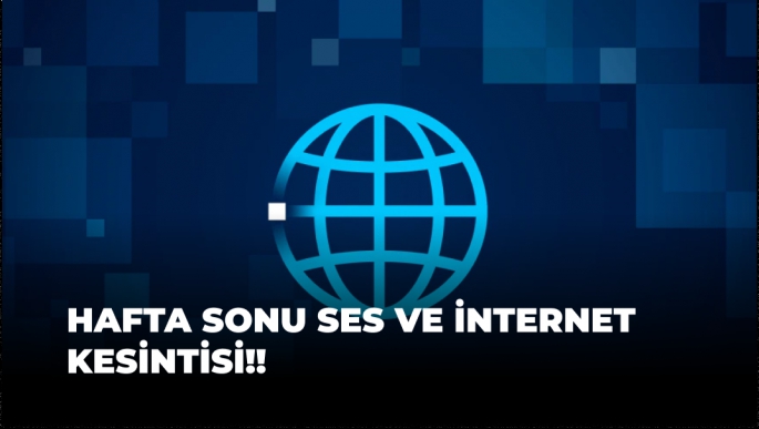 Hafta Sonu Ses ve İnternet Kesintisi!!