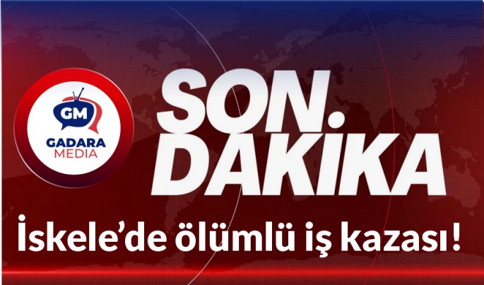 İskele’de ölümlü iş kazası!