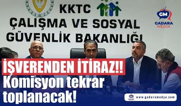 İşveren tarafı yeni asgari ücrete itiraz etti… Komisyon tekrar toplanacak