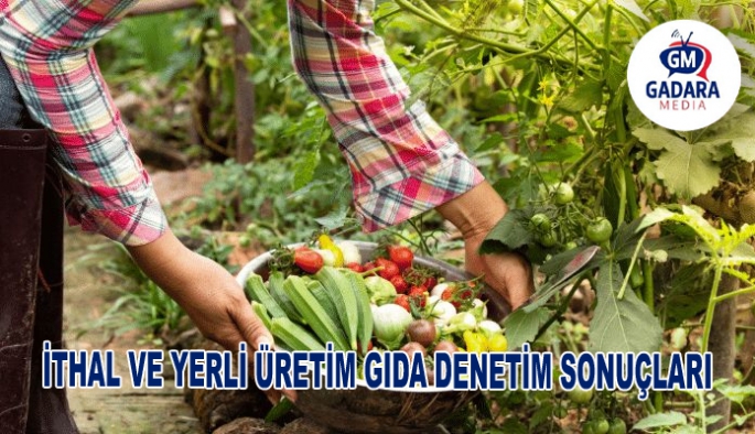 İTHAL VE YERLİ ÜRETİM GIDA DENETİM SONUÇLARI