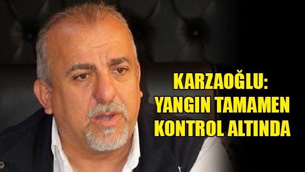 Karzaoğlu yangın İle ilgili bilgi verdi 