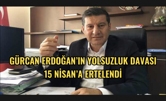 KIB-TEK Genel Müdürü Gürcan Erdoğan hakkındaki yolsuzluk soruşturması  15 Nisan’a ertelendi 