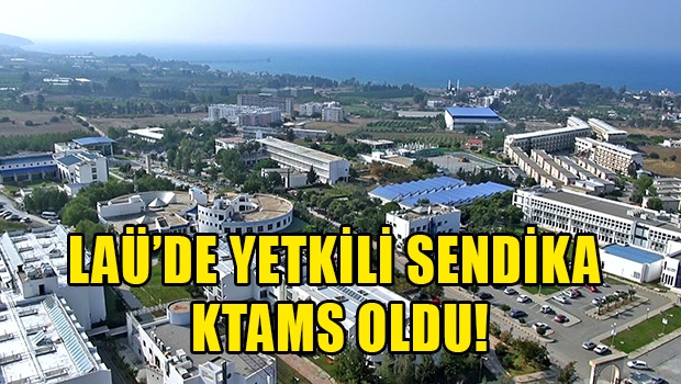 LAÜ’DE YETKİLİ SENDİKA KTAMS