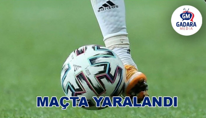 MAÇTA YARALANDI