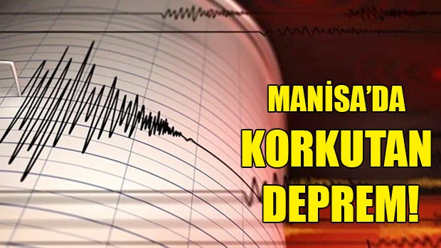 Manisa ve çevre illerde korkutan deprem!