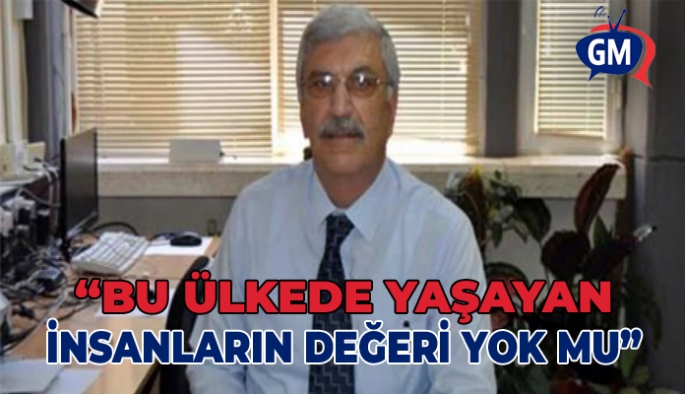 Mehmet Avcı: Bu ülkede yaşayan insanların değeri yok mu?