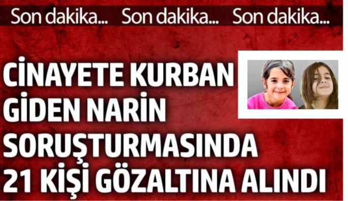 Narin soruşturmasında 21 kişi gözaltına alındı