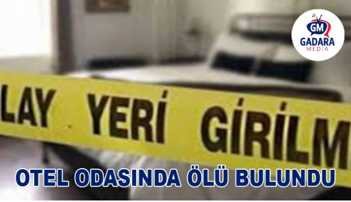 OTEL ODASINDA ÖLÜ BULUNDU