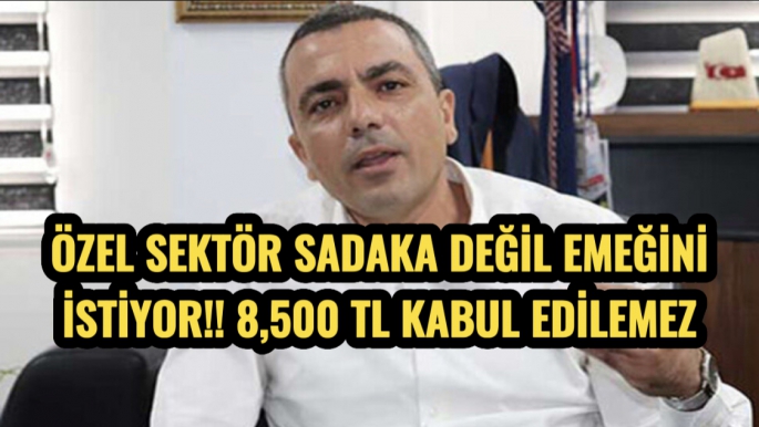 Özel sektör sadaka değil emeğini istiyor !! 8,500 TL kabul edilemez!!