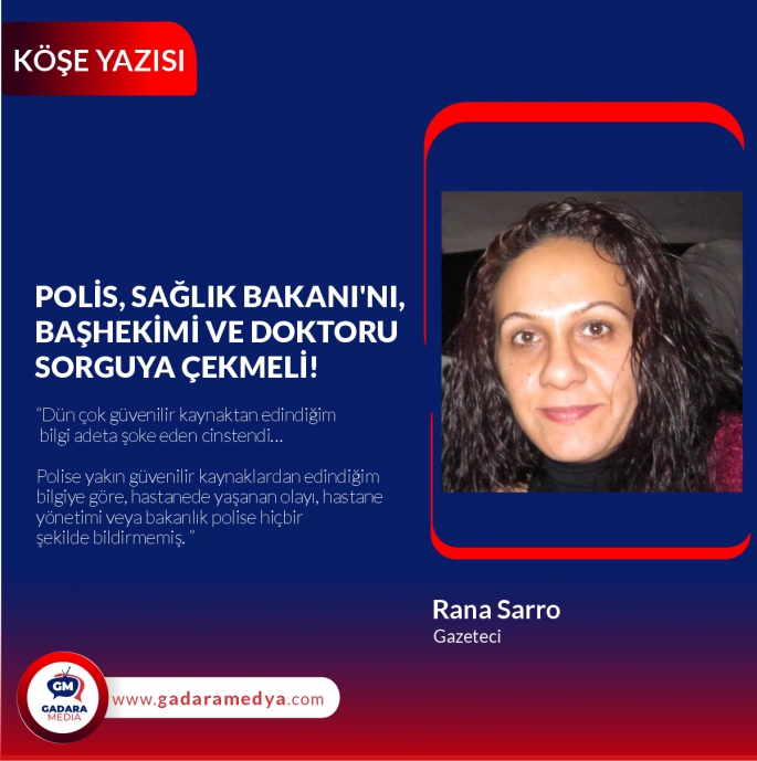 Polis, Sağlık Bakanı’nı, Başhekimi ve doktoru sorguya çekmeli!