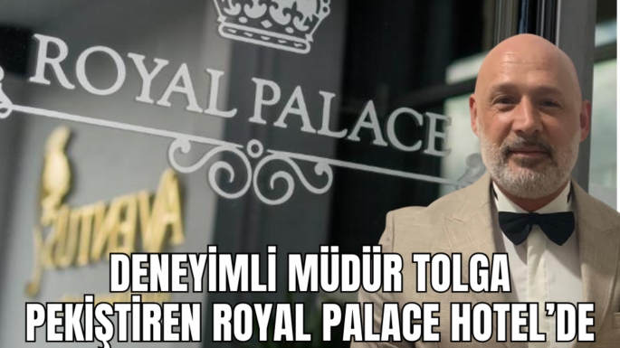 Royal Palace Hotel’in Yeni Genel Müdürü Tolga Pekiştiren Oldu