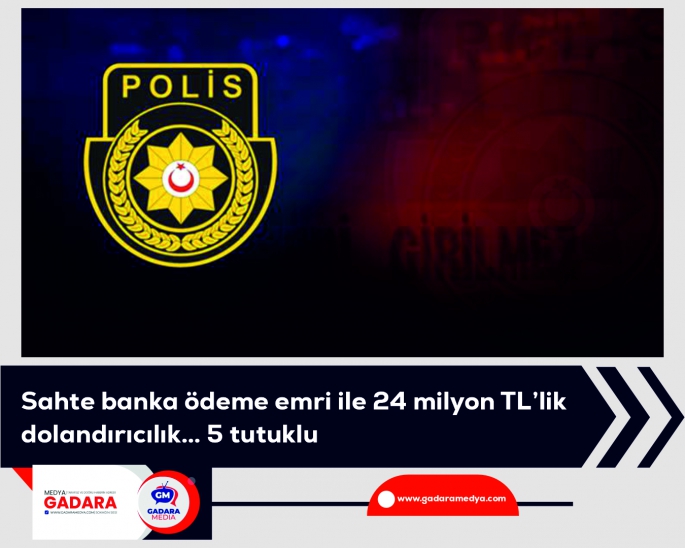 Sahte banka ödeme emri ile 24 milyon TL’lik dolandırıcılık… 5 tutuklu