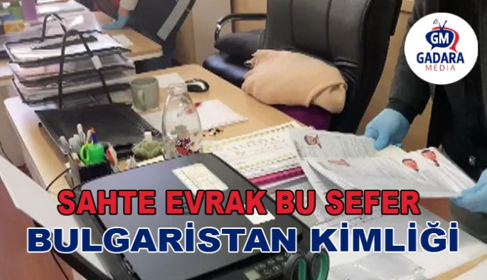 SAHTE EVRAK BU SEFER BULGARİSTAN KİMLİĞİ