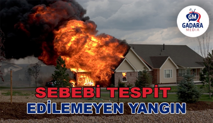 SEBEBİ TESPİT EDİLEMEYEN YANGIN