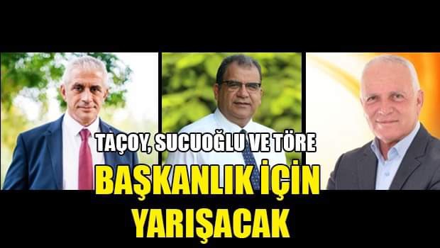 TAÇOY, SUCUOĞLU ve TÖRE BAŞKANLIK İÇİN YARIŞACAK