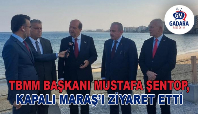 TBMM Başkanı Mustafa Şentop, Kapalı Maraş’ı ziyaret etti