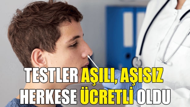 Testler aşılı, aşısız herkese ücretli oldu