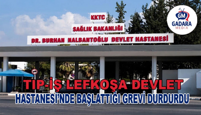 Tıp-İş’in Lefkoşa Devlet Hastanesi’nde başlattığı grev durduruldu