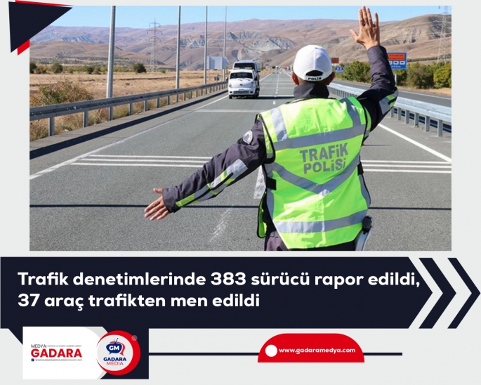 Trafik denetimlerinde 383 sürücü rapor edildi, 37 araç trafikten men edildi